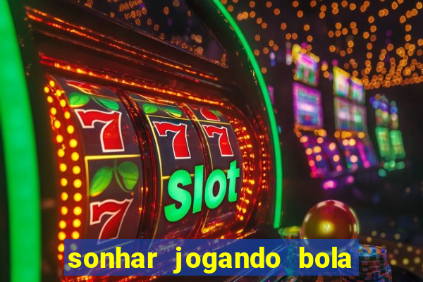 sonhar jogando bola e fazendo gol